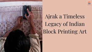 Ajrak: A Timeless Legacy of Indian Block Printing Art