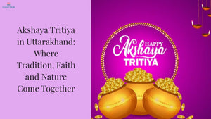 Akshaya Tritiya in Uttarakhand: Where Tradition, Faith and Nature Come Together