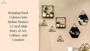 Bringing Back Colours into Indian Homes: A Coral Slub Story of Art, Culture, and Comfort