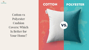 Cotton vs Polyester Cushion Covers: Which Is Better for Your Home?