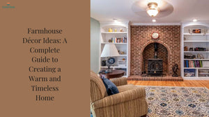 Farmhouse Décor Ideas: A Complete Guide to Creating a Warm and Timeless Home