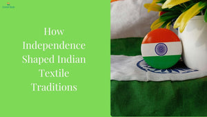 From Freedom Struggle to Fabric Stories: How Independence Shaped Indian Textile Traditions