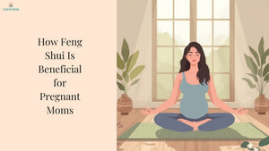 How Feng Shui Is Beneficial for Pregnant Moms