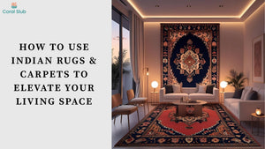 How to Use Indian Rugs & Carpets to Elevate Your Living Space