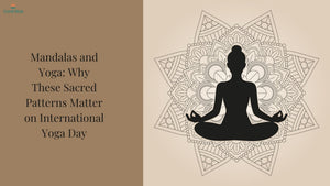 Mandalas and Yoga: Why These Sacred Patterns Matter on International Yoga Day