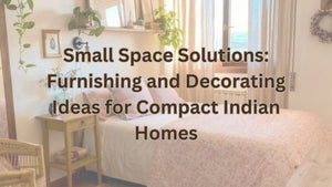 Small Space Solutions: Furnishing and Decorating Ideas for Compact Indian Homes