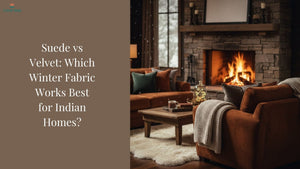 Suede vs Velvet: Which Winter Fabric Works Best for Indian Homes?