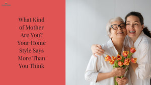 What Kind of Mother Are You? Your Home Style Says More Than You Think