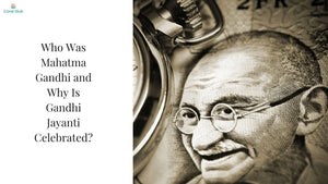 Who Was Mahatma Gandhi and Why Is Gandhi Jayanti Celebrated?